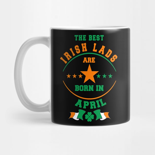 The Best Irish Lads Are Born In April Shamrock T-Shirt by stpatricksday